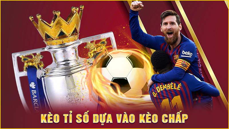 kèo tỉ số dựa vào kèo chấp