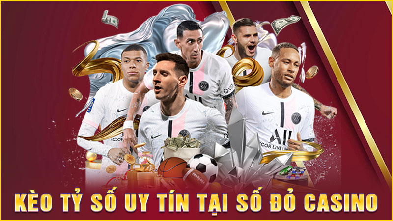 kèo tỷ số uy tín tại số đỏ casino