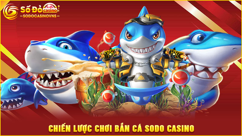 chiến lược chơi bắn cá sodo casino
