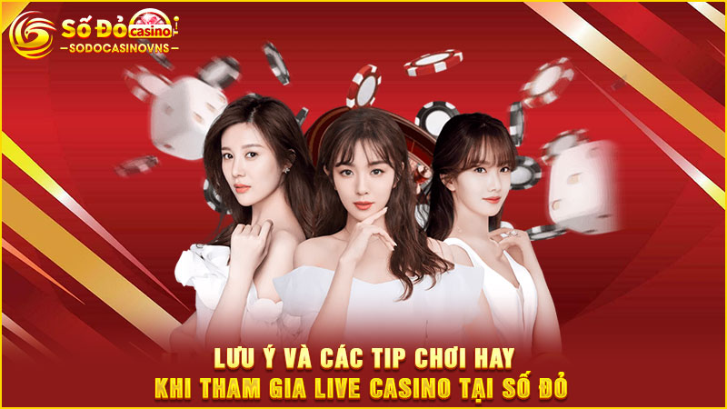 lưu ý và các tip chơi hay khi tham gia live casino tại số đỏ