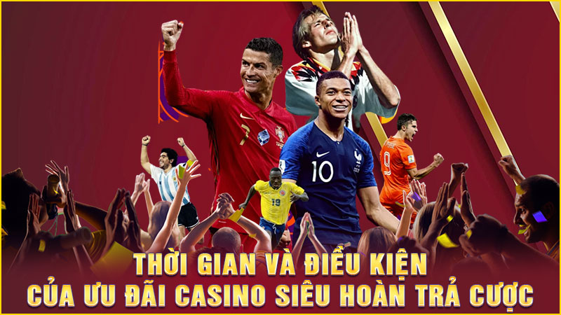 thời gian và điều kiện của ưu đãi casino siêu hoàn trả cược