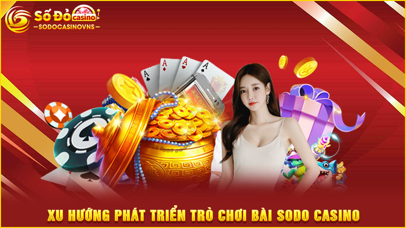 xu hướng phát triển trò chơi bài sodo casino