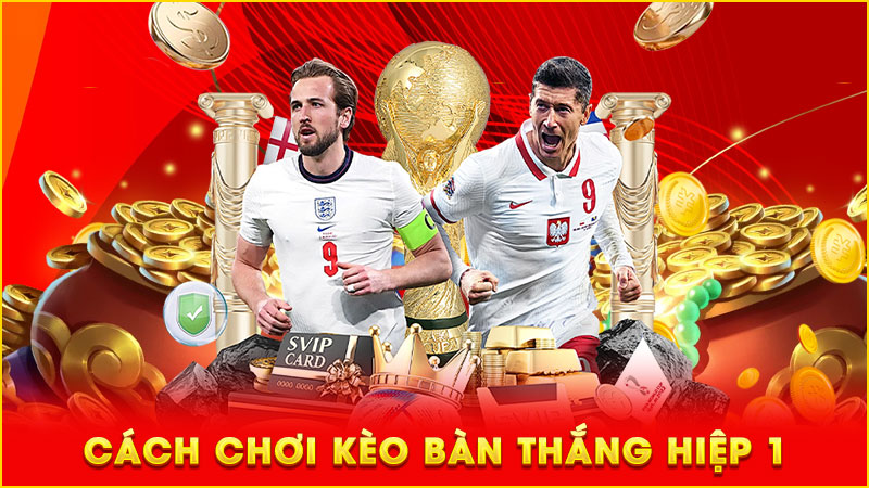 cách chơi kèo bàn thắng hiệp 1