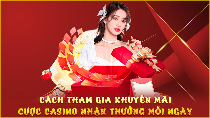 cách tham gia khuyến mãi cược casino nhận thưởng mỗi ngày