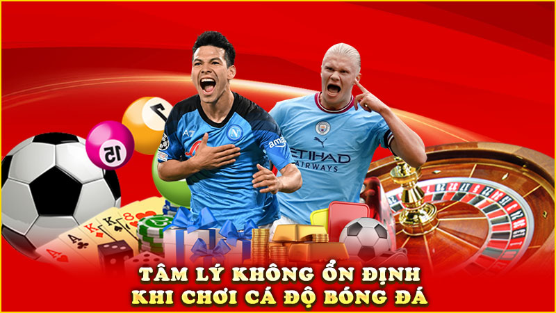 tâm lý không ổn định khi chơi cá độ bóng đá