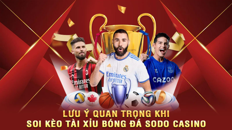 lưu ý quan trọng khi soi kèo tài xỉu bóng đá sodo casino